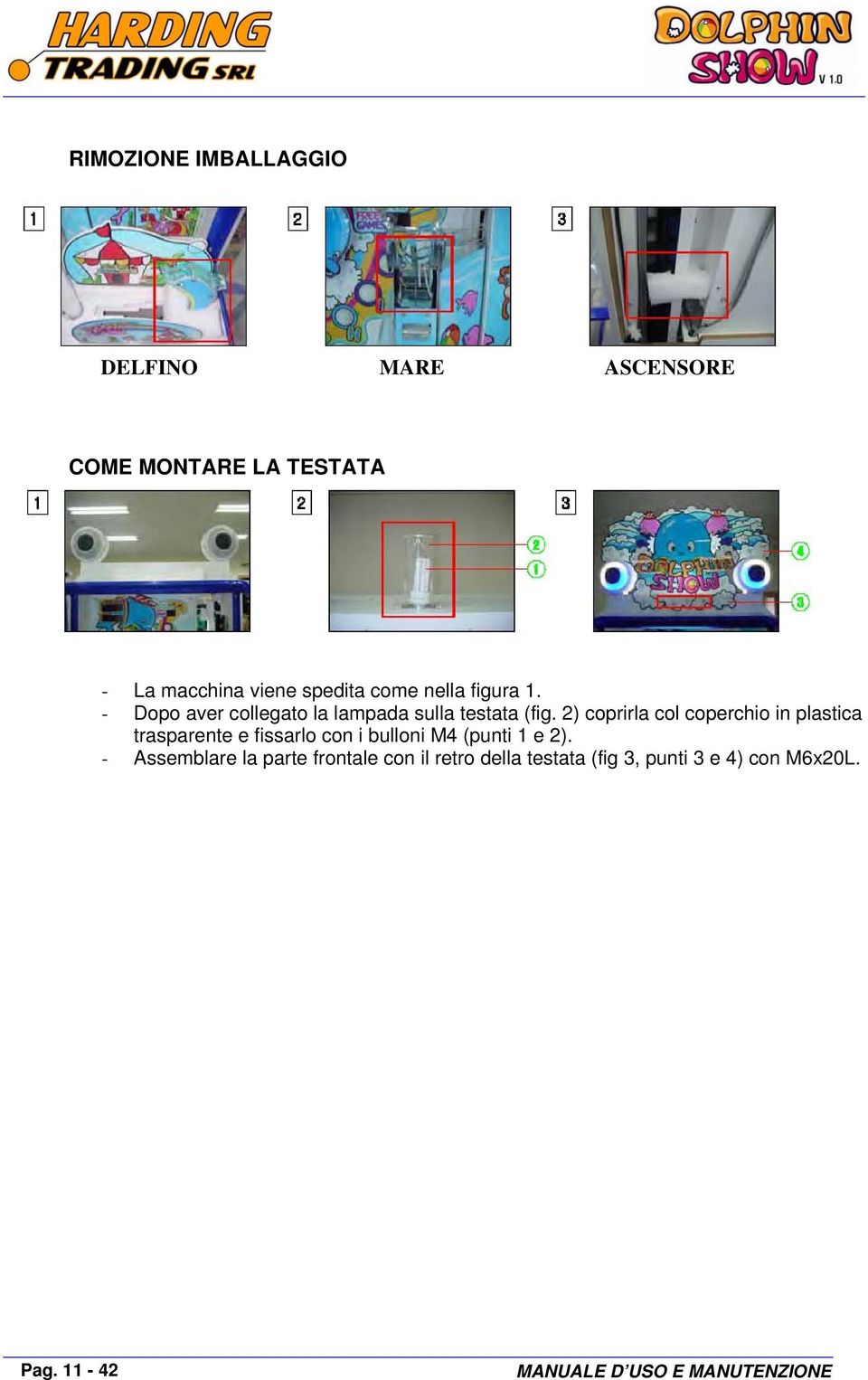 2) coprirla col coperchio in plastica trasparente e fissarlo con i bulloni M4 (punti 1 e 2).