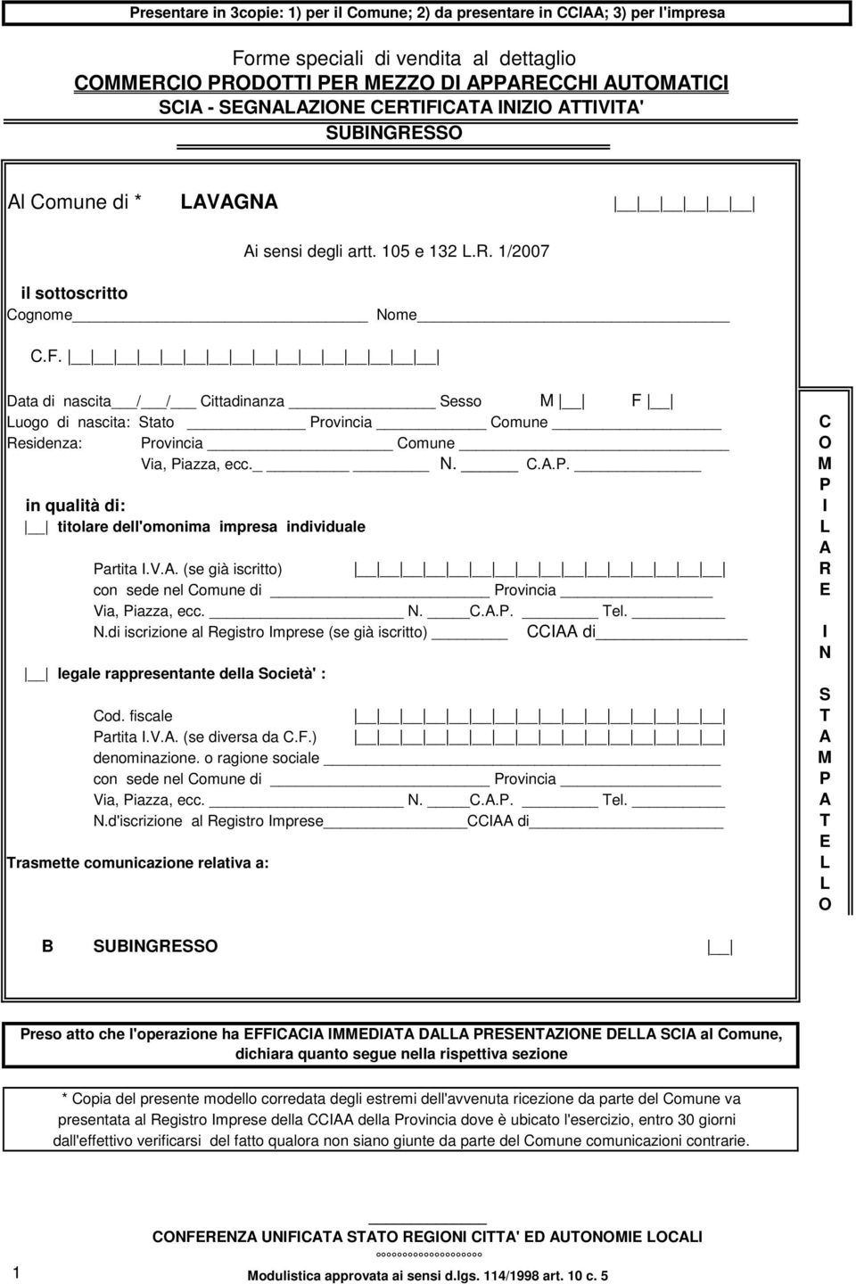 N. C.A.P. _ M P in qualità di: I titolare dell'omonima impresa individuale L A Partita I.V.A. (se già iscritto) R con sede nel Comune di Provincia E Via, Piazza, ecc. N. C.A.P. Tel. N.di N.