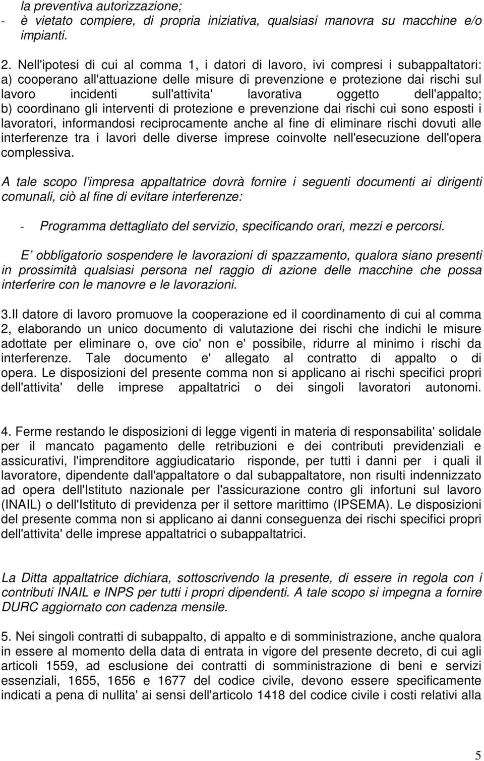 lavorativa oggetto dell'appalto; b) coordinano gli interventi di protezione e prevenzione dai rischi cui sono esposti i lavoratori, informandosi reciprocamente anche al fine di eliminare rischi