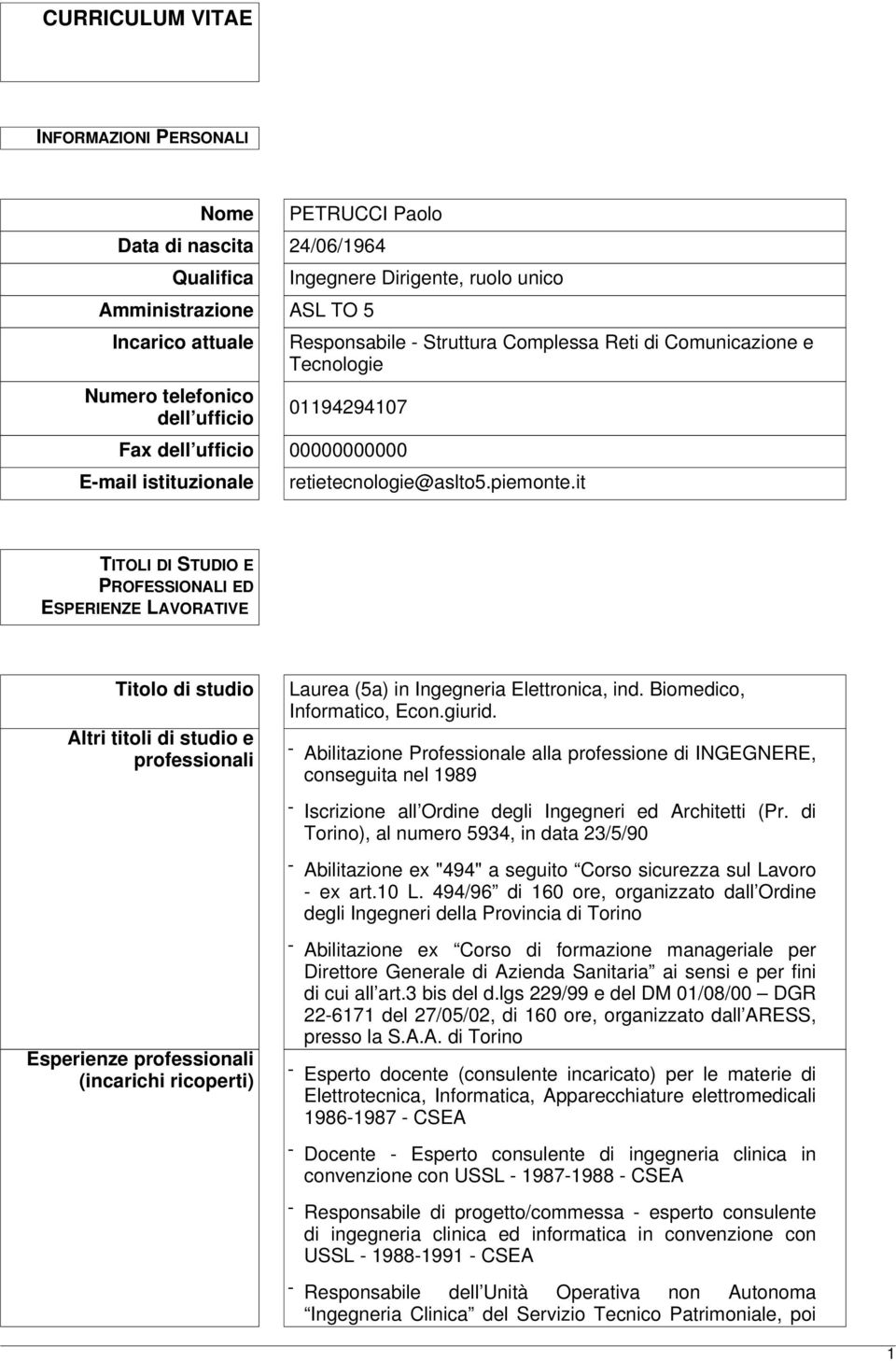 it TITOLI DI STUDIO E PROFESSIONALI ED ESPERIENZE LAVORATIVE Titolo di studio Altri titoli di studio e professionali Esperienze professionali (incarichi ricoperti) Laurea (5a) in Ingegneria