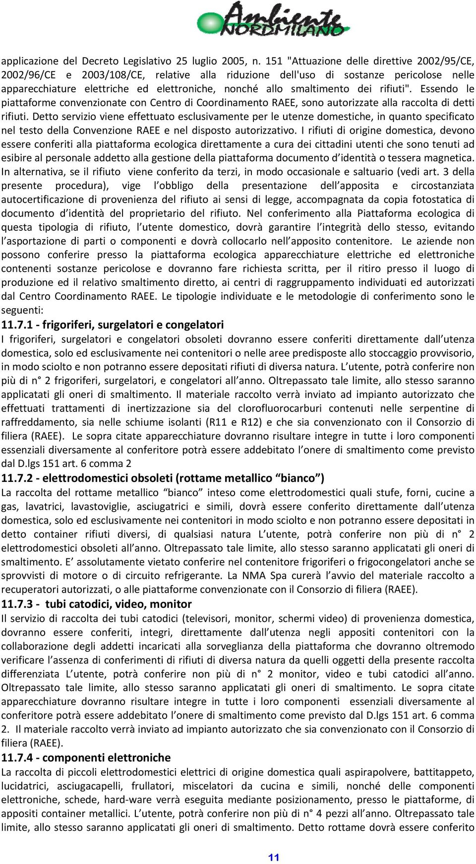 dei rifiuti". Essendo le piattaforme convenzionate con Centro di Coordinamento RAEE, sono autorizzate alla raccolta di detti rifiuti.