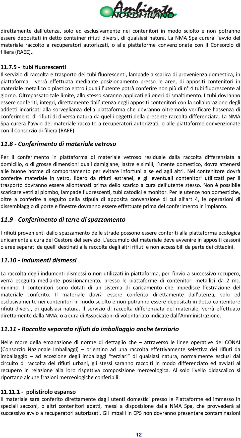 5 tubi fluorescenti Il servizio di raccolta e trasporto dei tubi fluorescenti, lampade a scarica di provenienza domestica, in piattaforma, verrà effettuata mediante posizionamento presso le aree, di