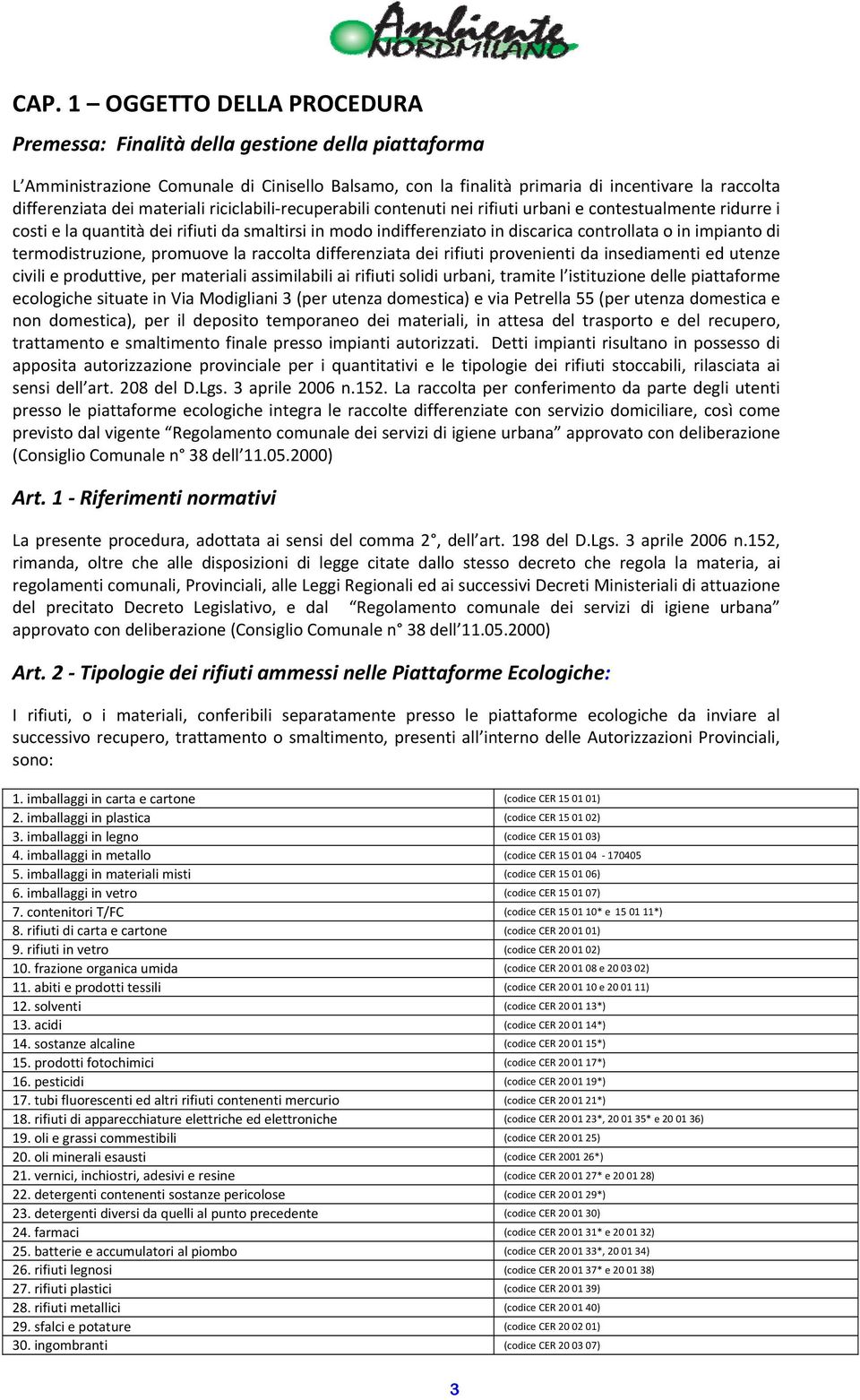 impianto di termodistruzione, promuove la raccolta differenziata dei rifiuti provenienti da insediamenti ed utenze civili e produttive, per materiali assimilabili ai rifiuti solidi urbani, tramite l