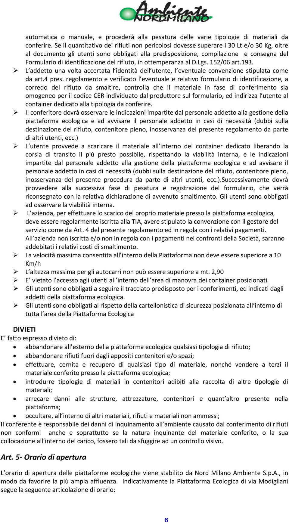 identificazione del rifiuto, in ottemperanza al D.Lgs. 152/06 art.193. L addetto una volta accertata l identità dell utente, l eventuale convenzione stipulata come da art.4 pres.