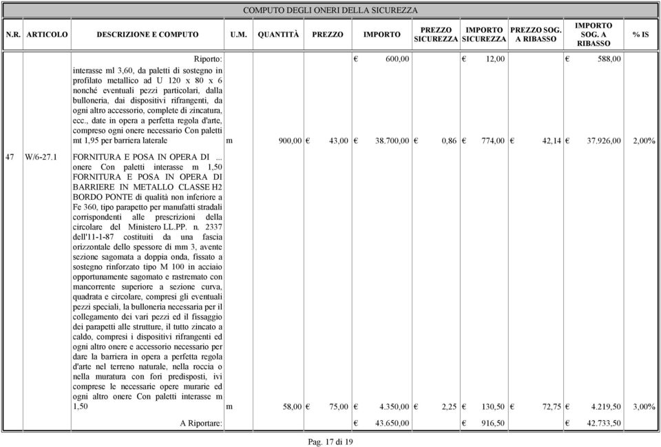 ogni altro accessorio, complete di zincatura, ecc., date in opera a perfetta regola d'arte, compreso ogni onere necessario Con paletti mt 1,95 per barriera laterale m 900,00 43,00 38.