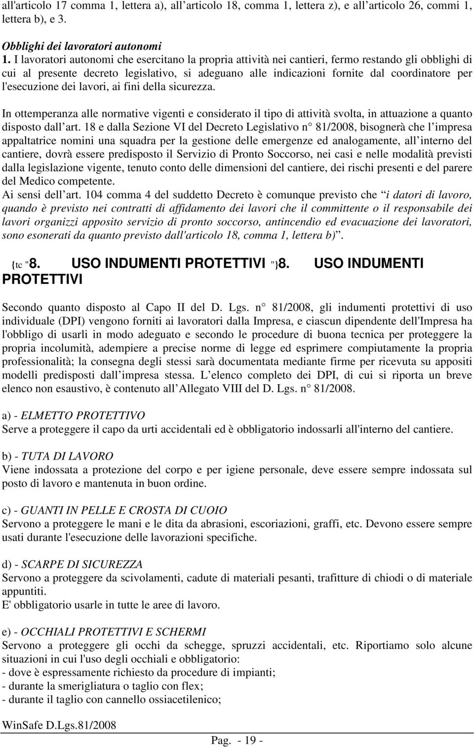 l'esecuzione dei lavori, ai fini della sicurezza. In ottemperanza alle normative vigenti e considerato il tipo di attività svolta, in attuazione a quanto disposto dall art.