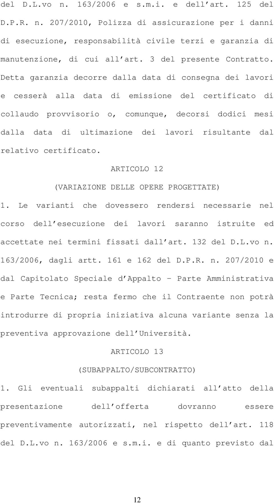 Detta garanzia decorre dalla data di consegna dei lavori e cesserà alla data di emissione del certificato di collaudo provvisorio o, comunque, decorsi dodici mesi dalla data di ultimazione dei lavori