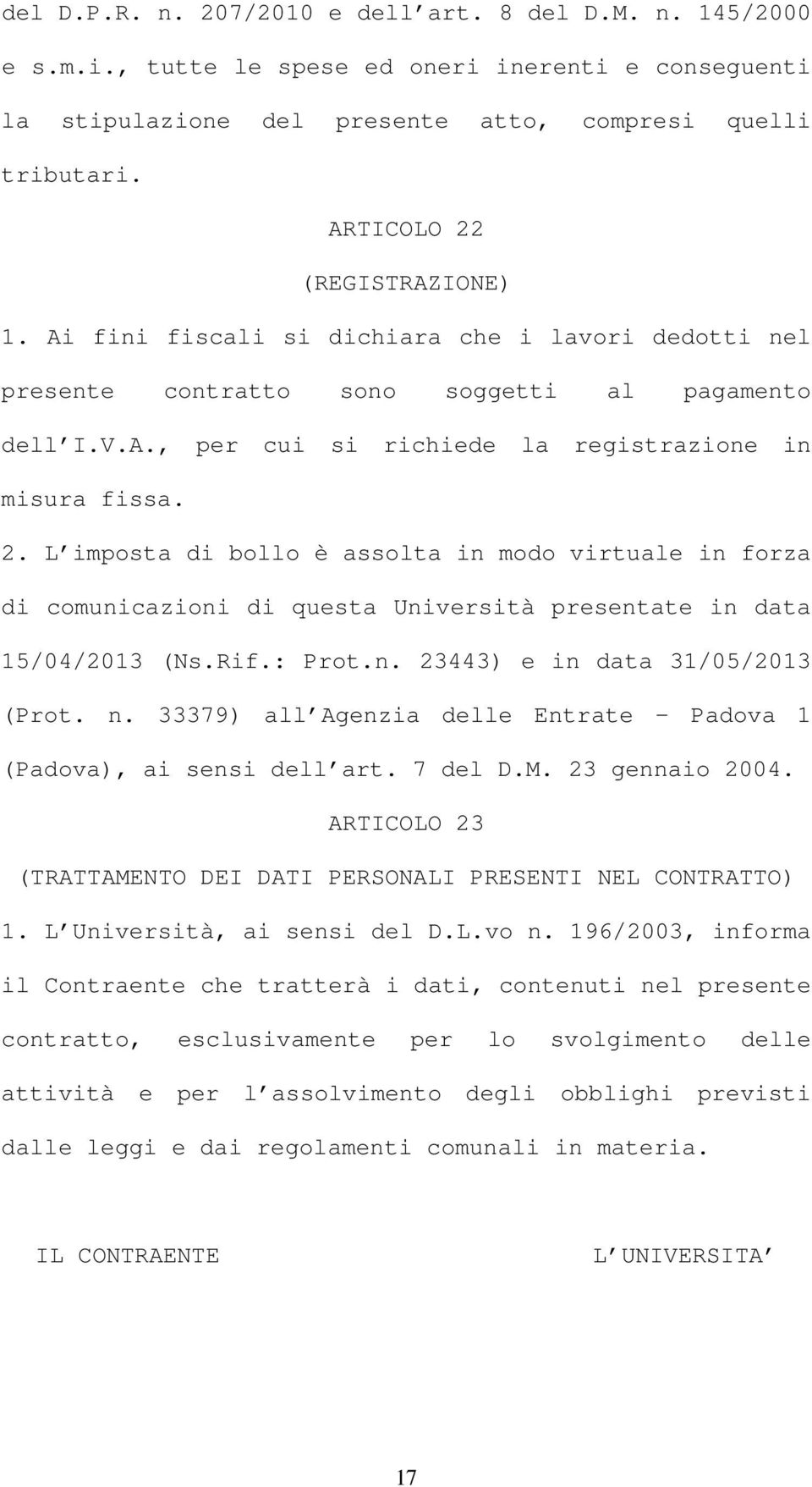 Rif.: Prot.n. 23443) e in data 31/05/2013 (Prot. n. 33379) all Agenzia delle Entrate Padova 1 (Padova), ai sensi dell art. 7 del D.M. 23 gennaio 2004.