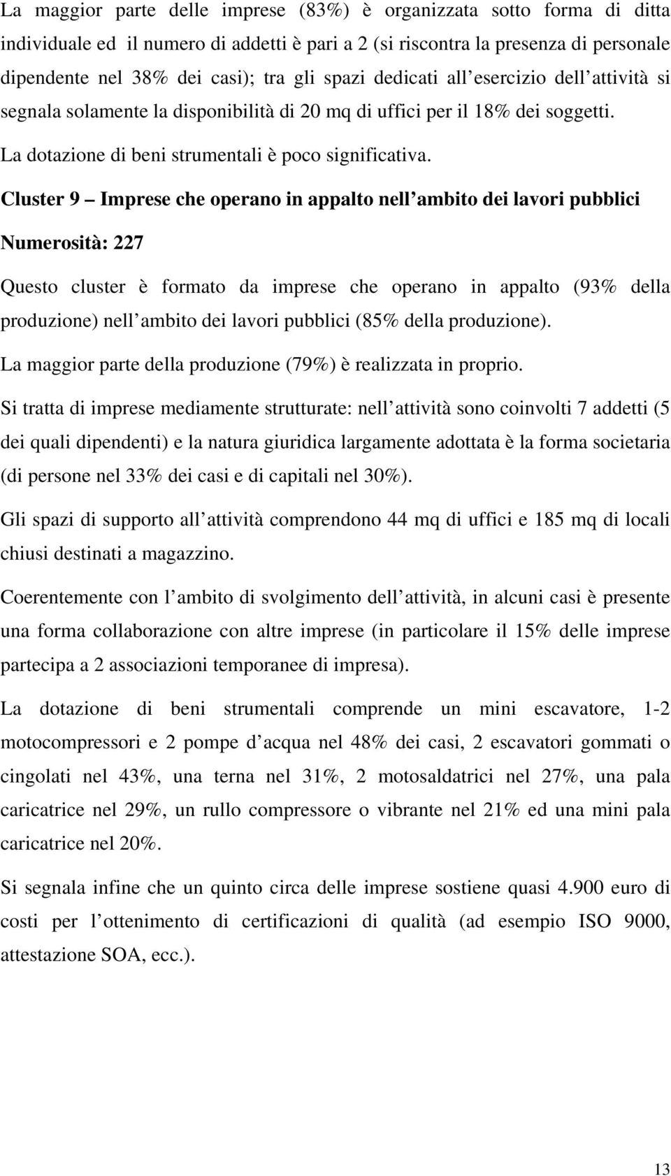 Cluster 9 Imprese che operano in appalto nell ambito dei lavori pubblici Numerosità: 227 Questo cluster è formato da imprese che operano in appalto (93% della produzione) nell ambito dei lavori