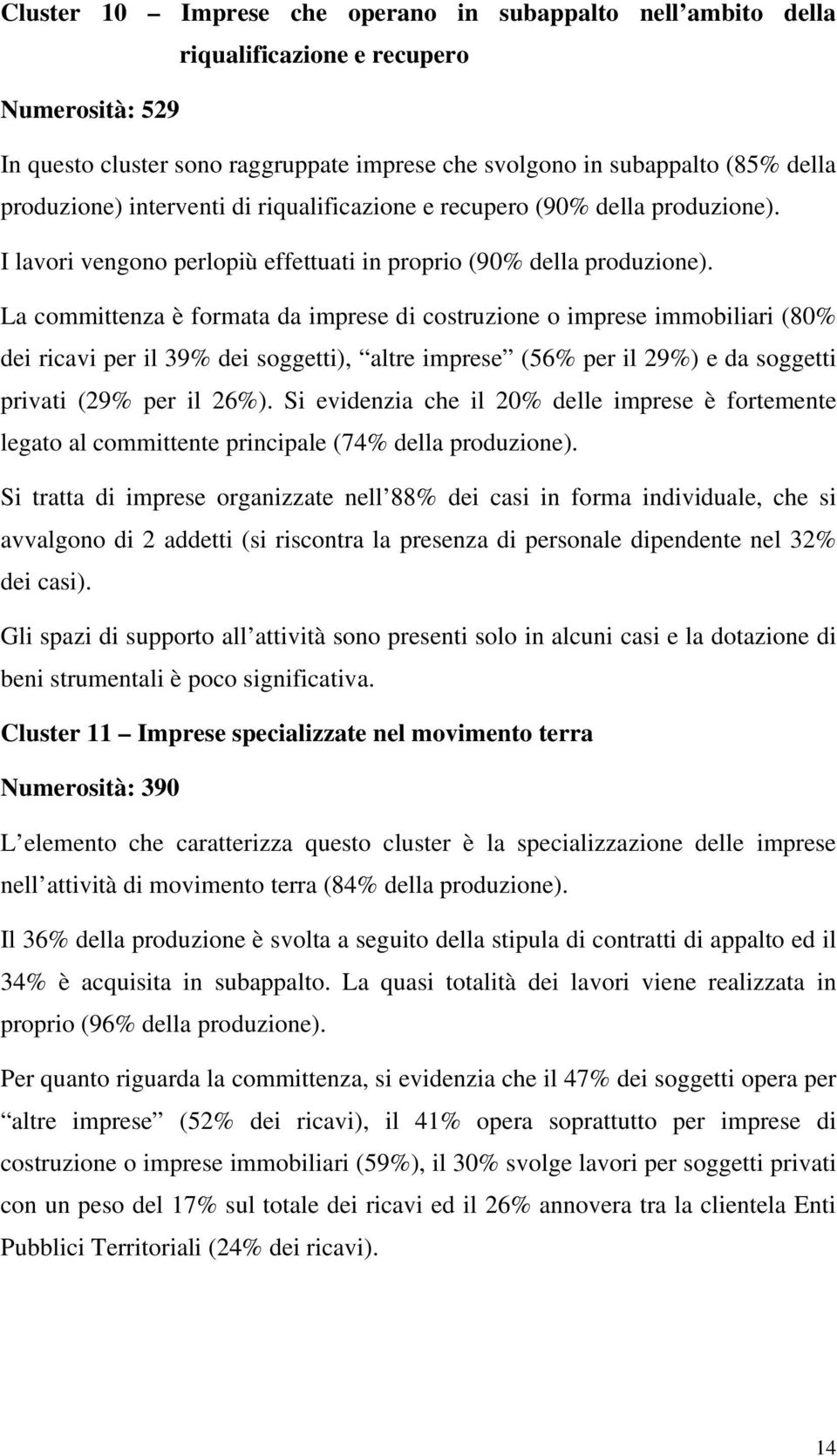 La committenza è formata da imprese di costruzione o imprese immobiliari (80% dei ricavi per il 39% dei soggetti), altre imprese (56% per il 29%) e da soggetti privati (29% per il 26%).