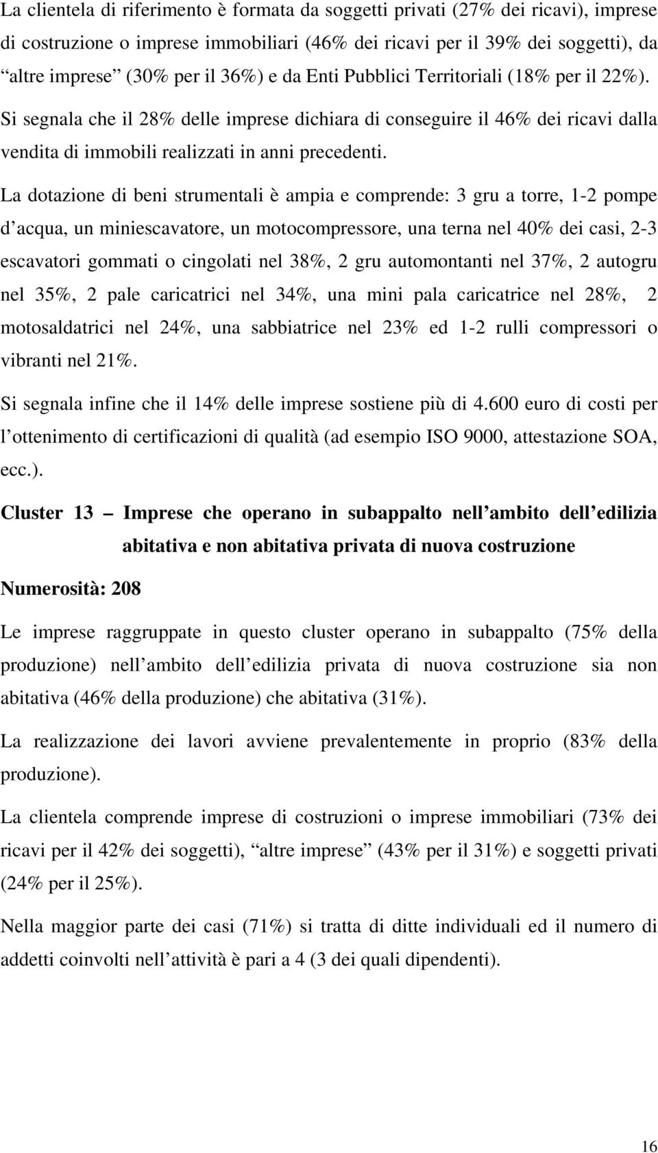 La dotazione di beni strumentali è ampia e comprende: 3 gru a torre, 1-2 pompe d acqua, un miniescavatore, un motocompressore, una terna nel 40% dei casi, 2-3 escavatori gommati o cingolati nel 38%,