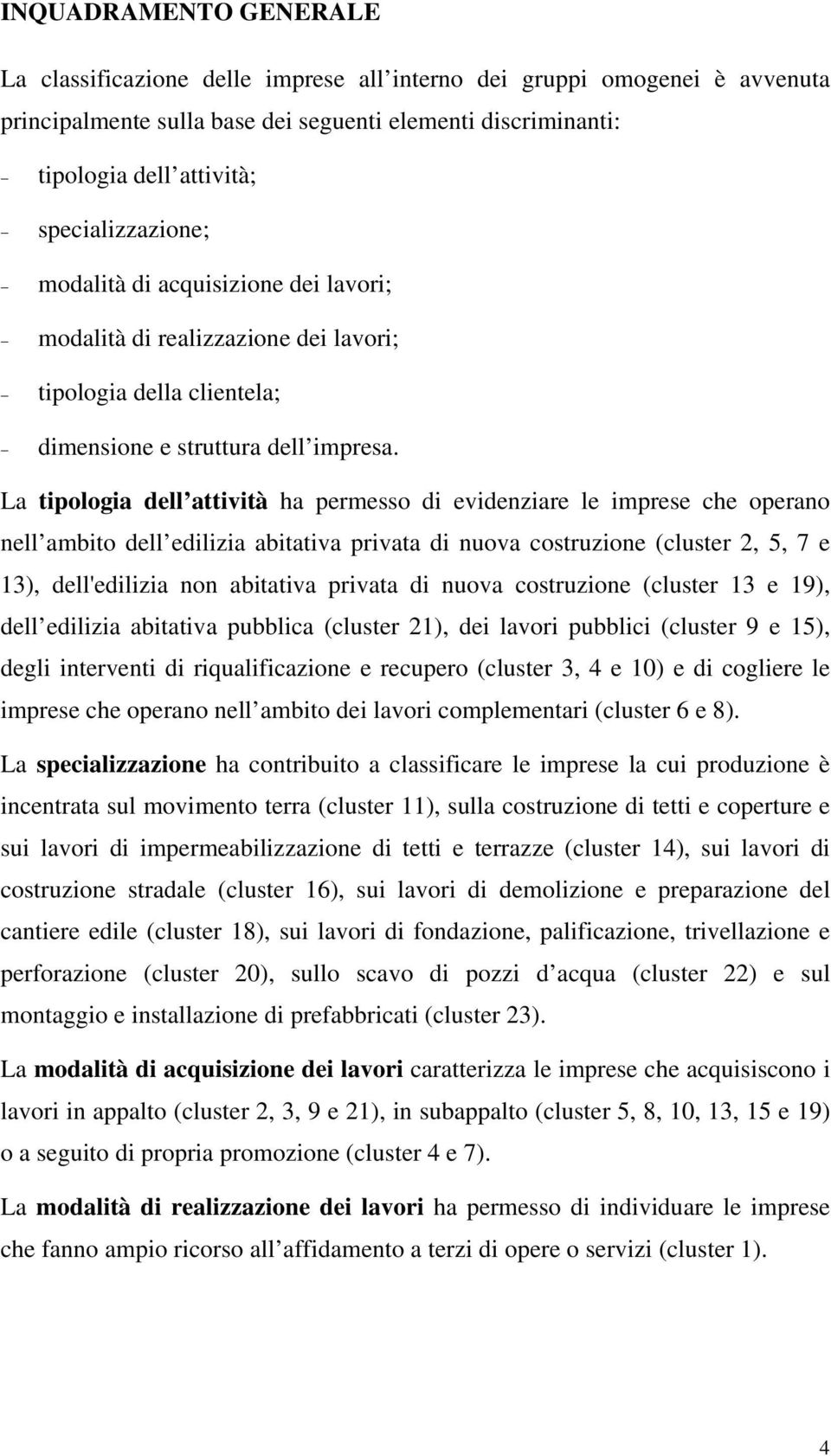 La tipologia dell attività ha permesso di evidenziare le imprese che operano nell ambito dell edilizia abitativa privata di nuova costruzione (cluster 2, 5, 7 e 13), dell'edilizia non abitativa