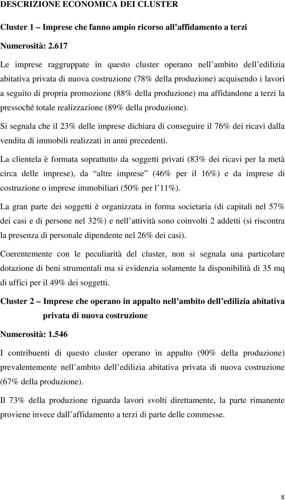 della produzione) ma affidandone a terzi la pressoché totale realizzazione (89% della produzione).