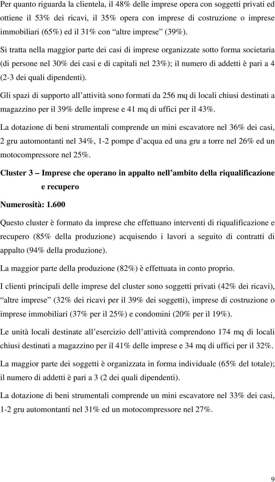 Si tratta nella maggior parte dei casi di imprese organizzate sotto forma societaria (di persone nel 30% dei casi e di capitali nel 23%); il numero di addetti è pari a 4 (2-3 dei quali dipendenti).