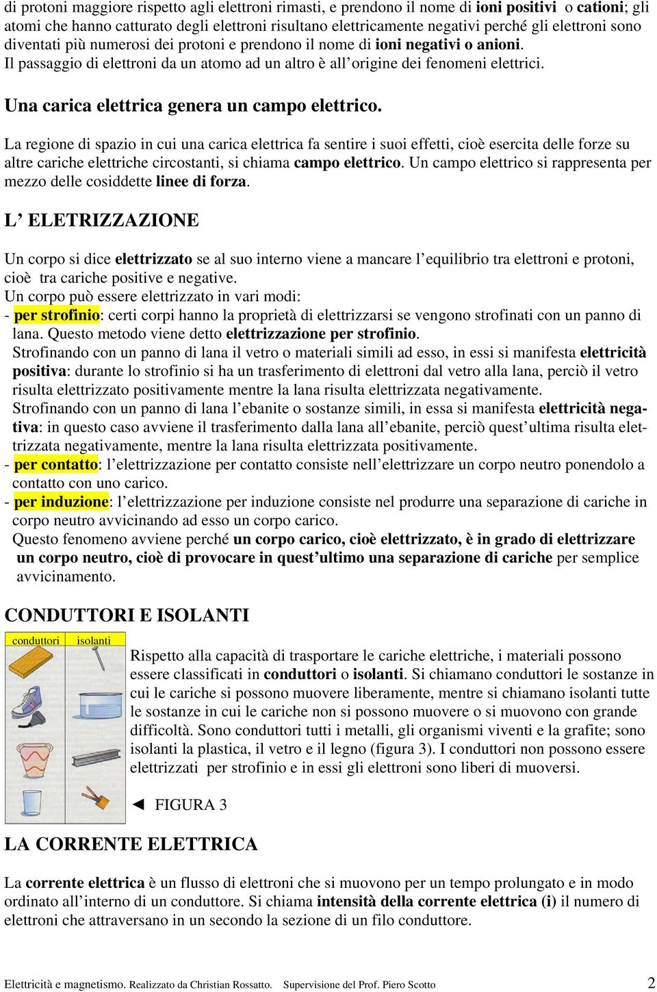 Una carica elettrica genera un campo elettrico.