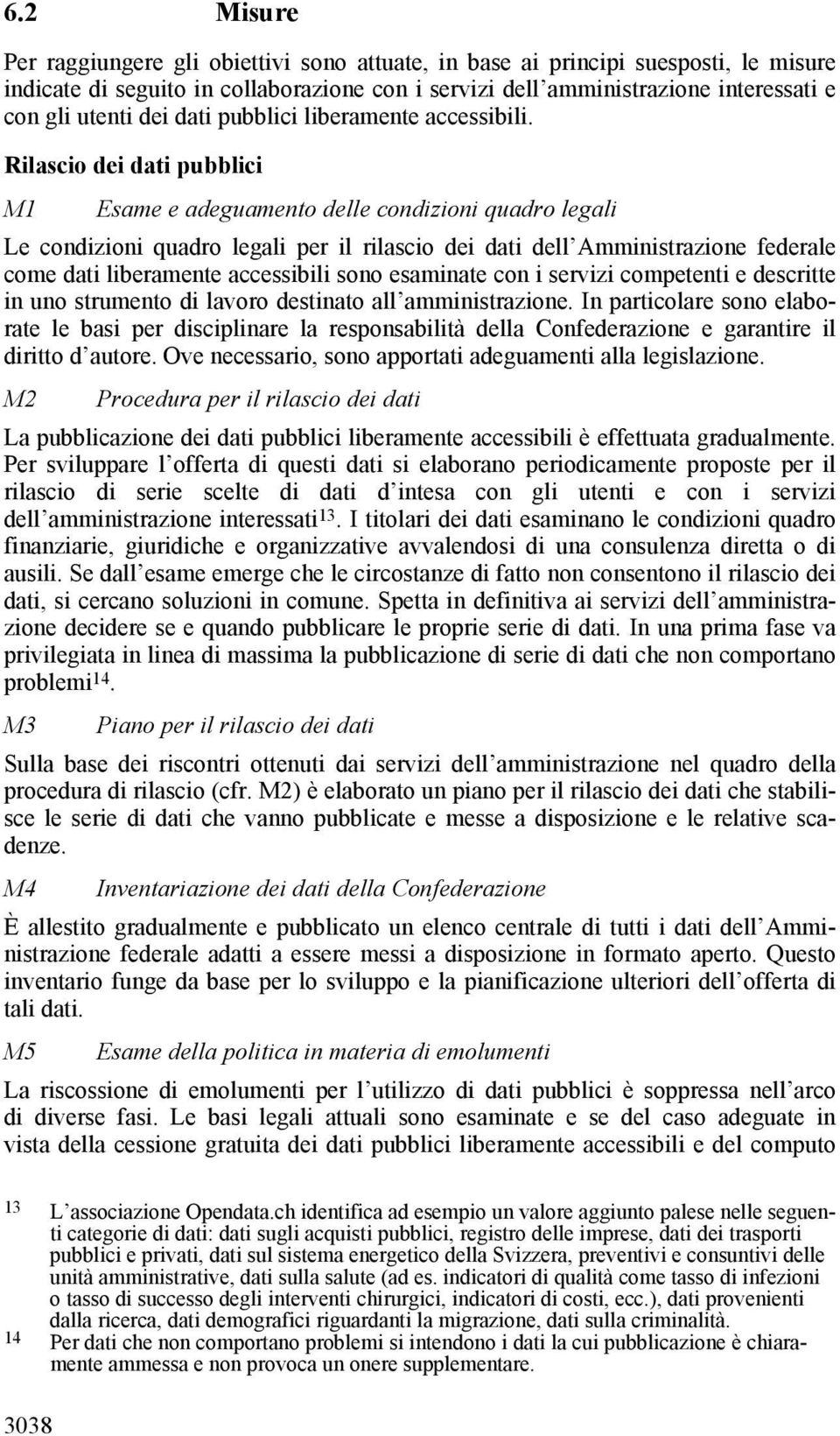 Rilascio dei dati pubblici M1 Esame e adeguamento delle condizioni quadro legali Le condizioni quadro legali per il rilascio dei dati dell Amministrazione federale come dati liberamente accessibili