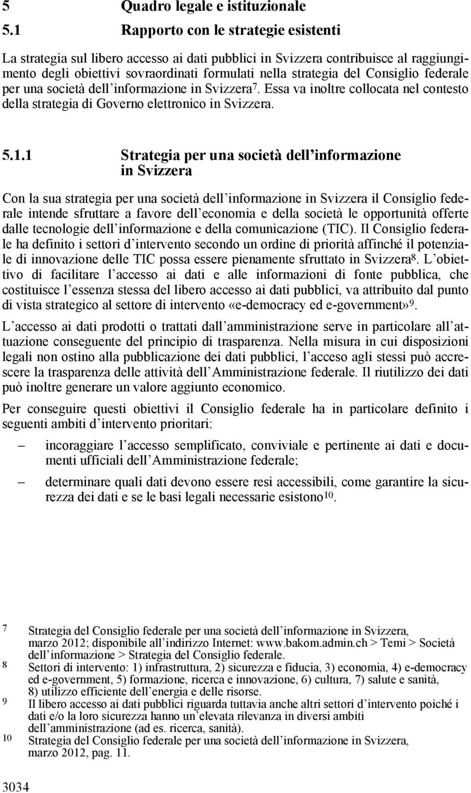 federale per una società dell informazione in Svizzera 7. Essa va inoltre collocata nel contesto della strategia di Governo elettronico in Svizzera. 5.1.