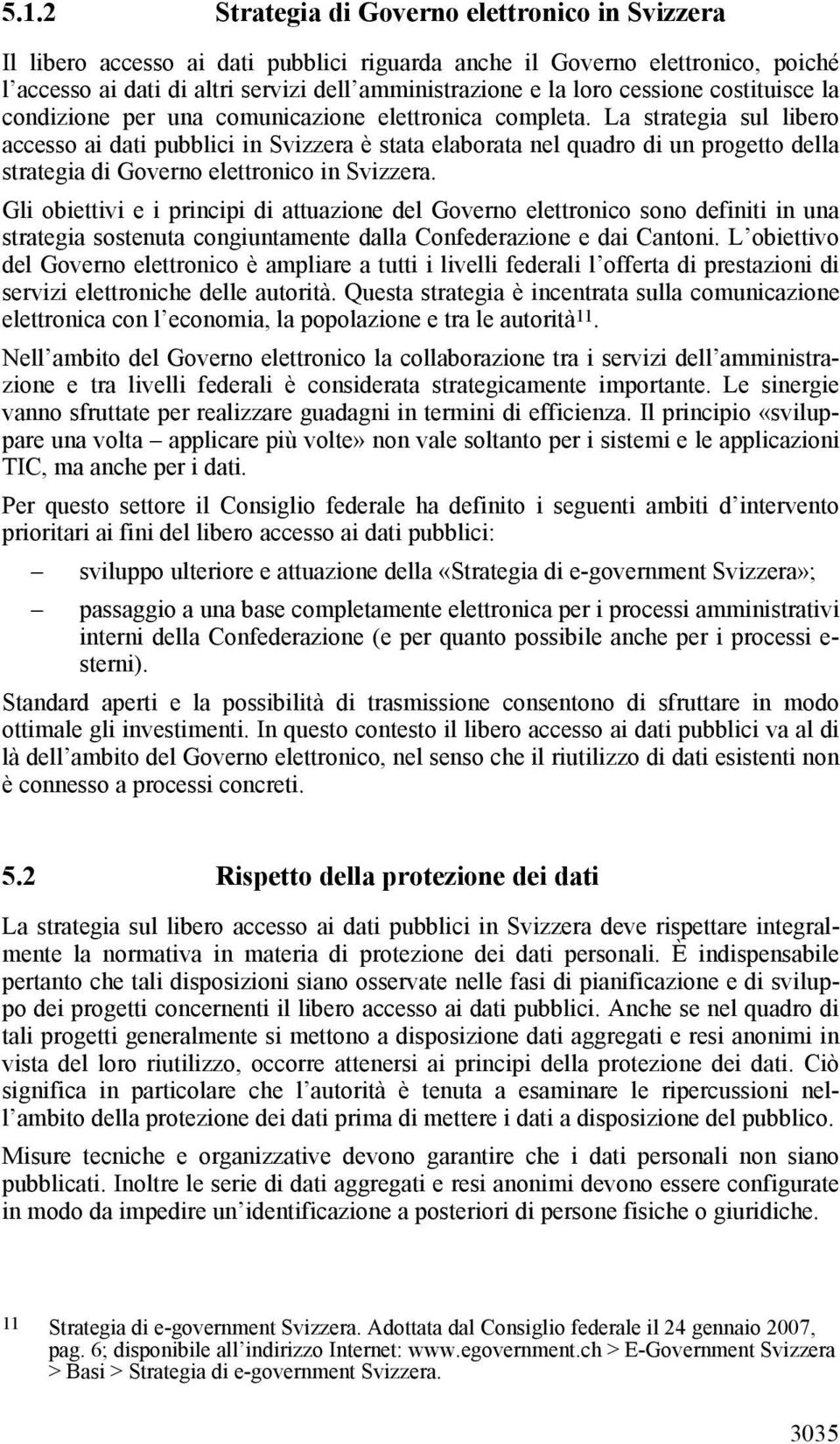 La strategia sul libero accesso ai dati pubblici in Svizzera è stata elaborata nel quadro di un progetto della strategia di Governo elettronico in Svizzera.