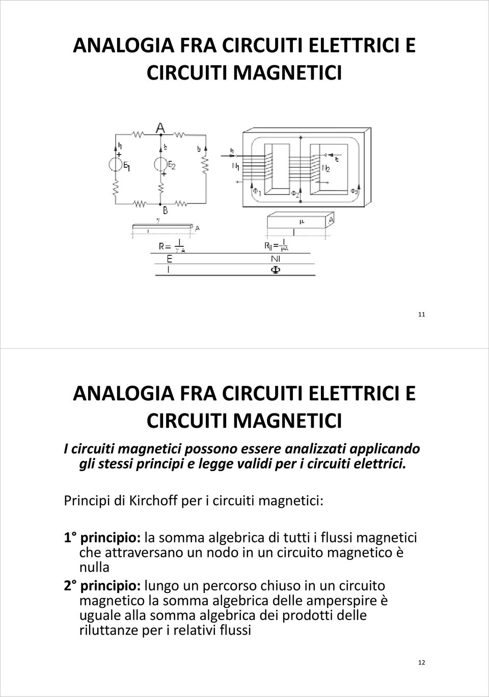 Principi di Kirchoff per i circuiti magnetici: 1 principio: la somma algebrica di tutti i flussi magnetici che attraversano un nodo in un