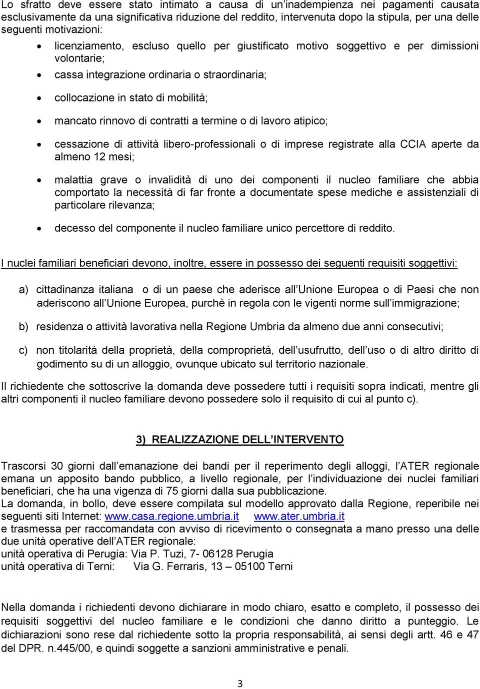 rinnovo di contratti a termine o di lavoro atipico; cessazione di attività libero-professionali o di imprese registrate alla CCIA aperte da almeno 12 mesi; malattia grave o invalidità di uno dei