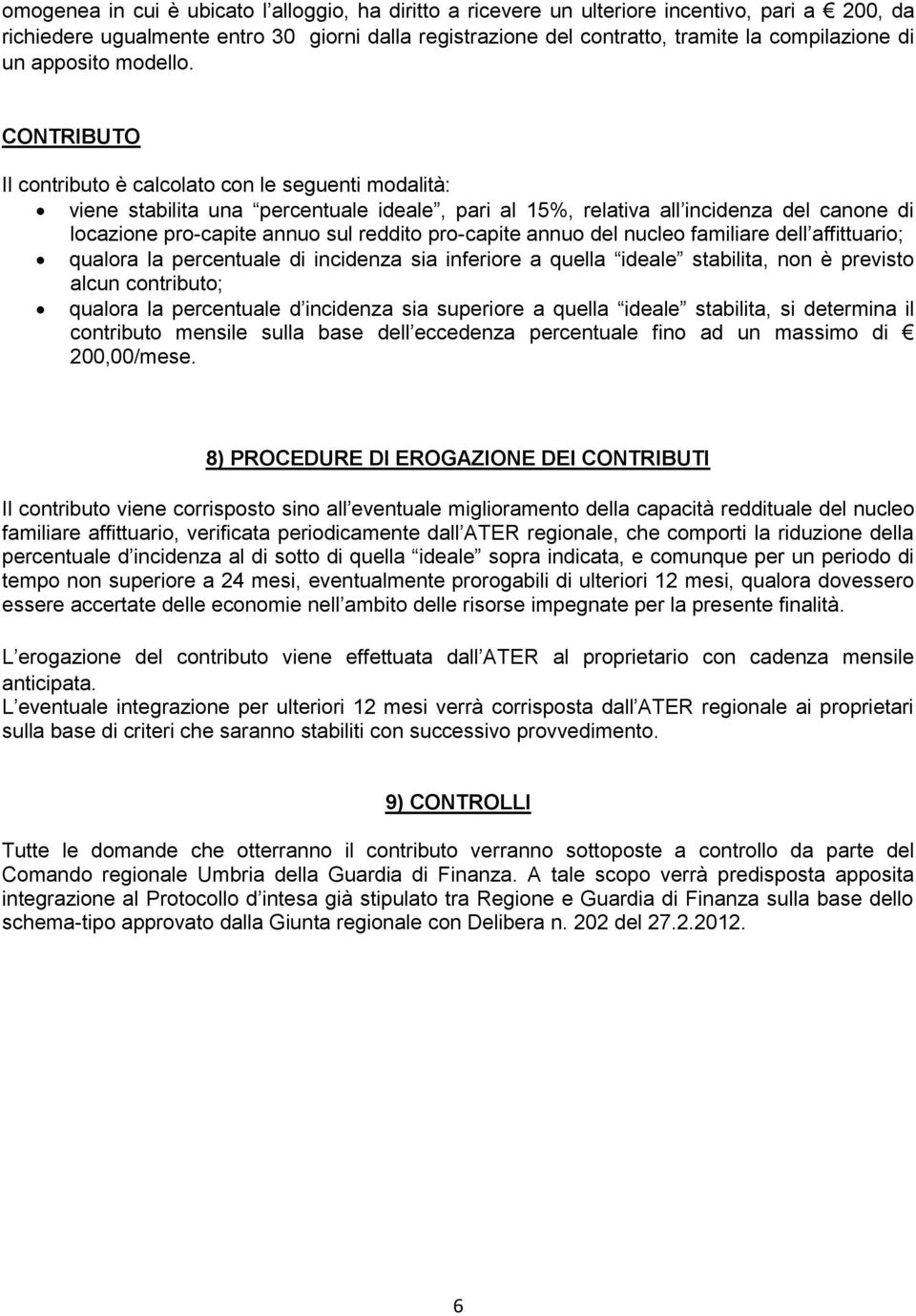 CONTRIBUTO Il contributo è calcolato con le seguenti modalità: viene stabilita una percentuale ideale, pari al 15%, relativa all incidenza del canone di locazione pro-capite annuo sul reddito