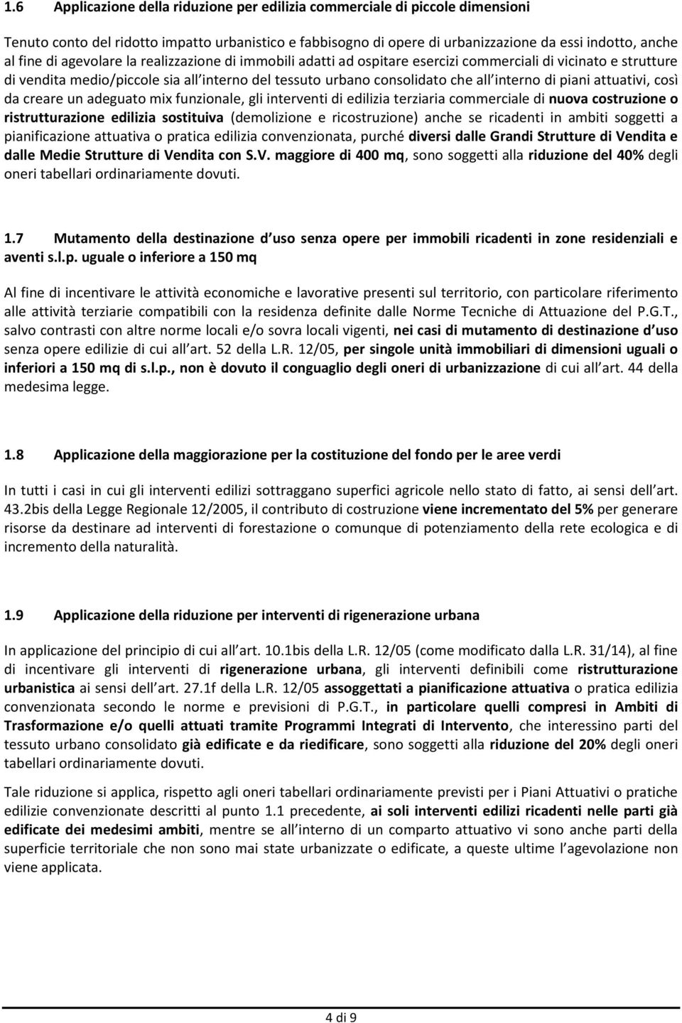 attuativi, così da creare un adeguato mix funzionale, gli interventi di edilizia terziaria commerciale di nuova costruzione o ristrutturazione edilizia sostituiva (demolizione e ricostruzione) anche