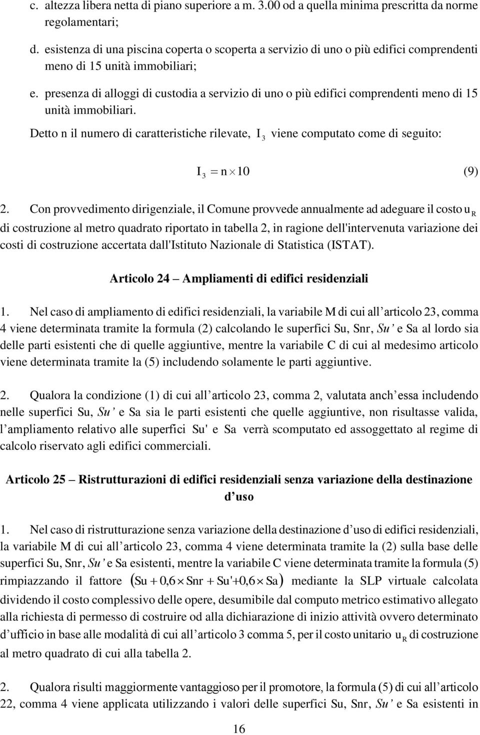 presenza di alloggi di custodia a servizio di uno o più edifici comprendenti meno di 15 unità immobiliari.