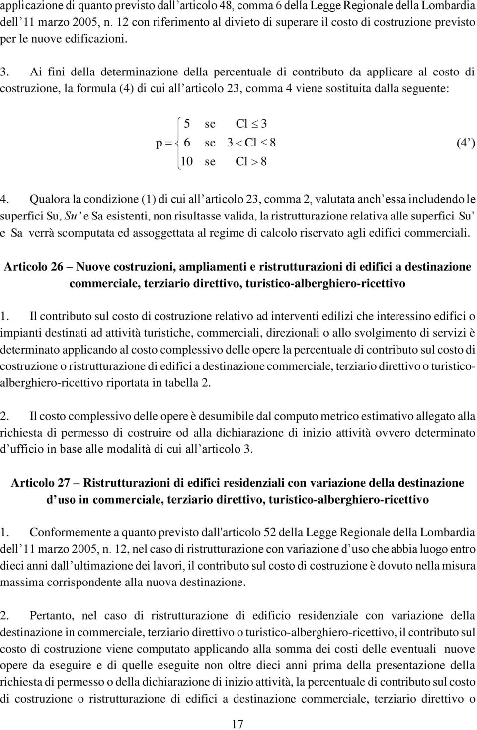 Ai fini della determinazione della percentuale di contributo da applicare al costo di costruzione, la formula (4) di cui all articolo 23, comma 4 viene sostituita dalla seguente: 5 se Cl 3 p 6 se 3