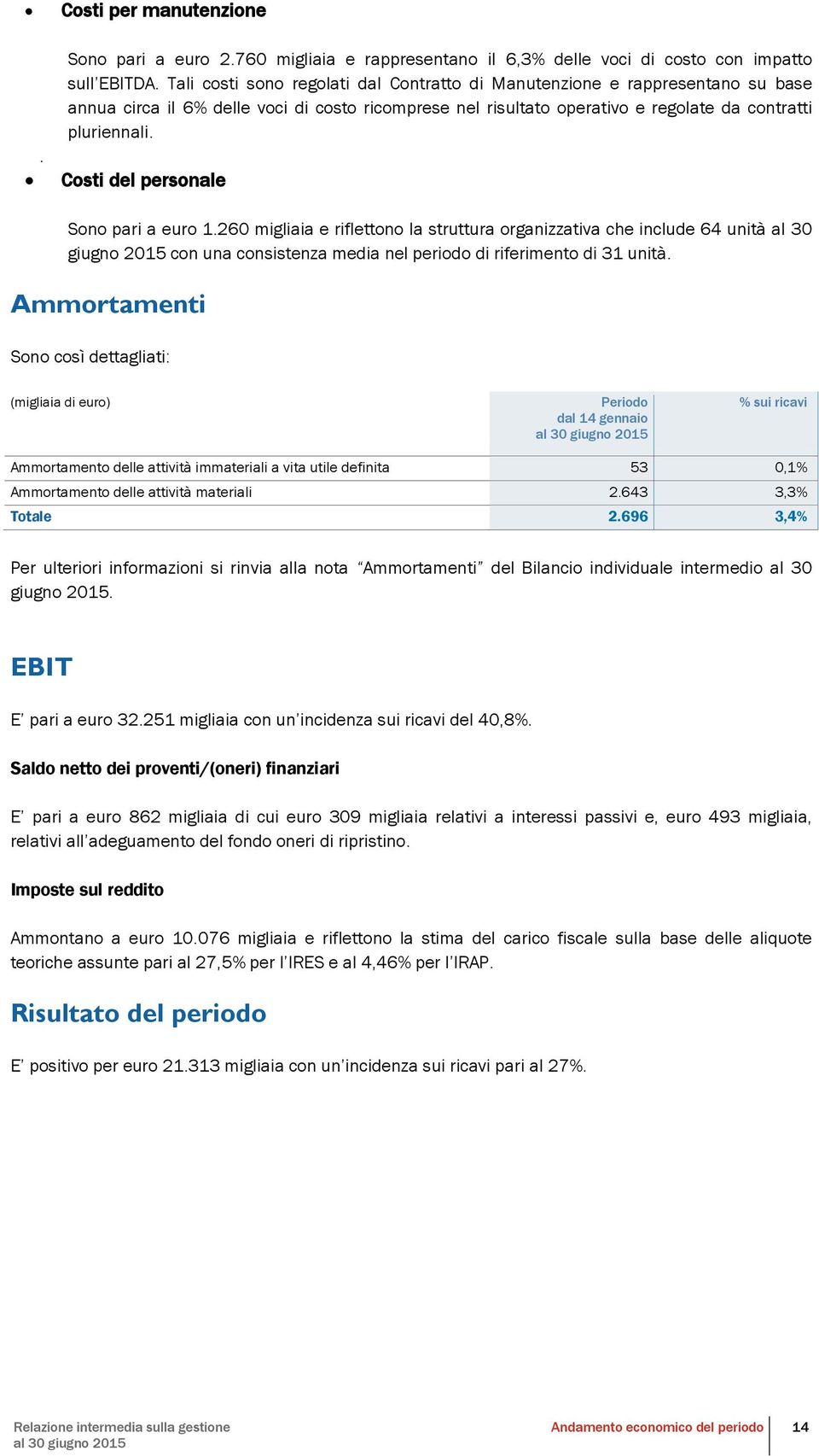 Costi del personale Sono pari a euro 1.260 migliaia e riflettono la struttura organizzativa che include 64 unità al 30 giugno 2015 con una consistenza media nel periodo di riferimento di 31 unità.