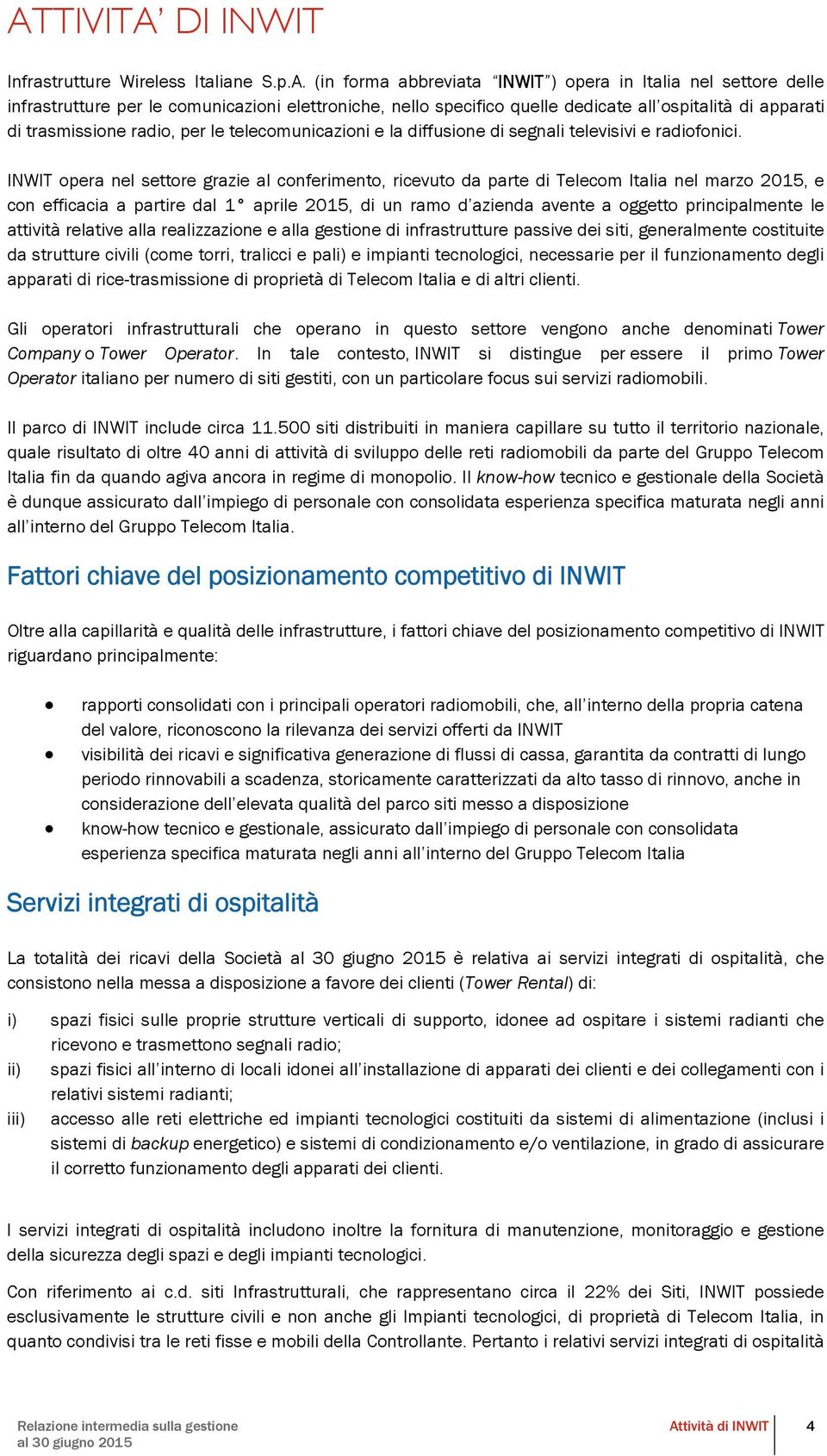 INWIT opera nel settore grazie al conferimento, ricevuto da parte di Telecom Italia nel marzo 2015, e con efficacia a partire dal 1 aprile 2015, di un ramo d azienda avente a oggetto principalmente