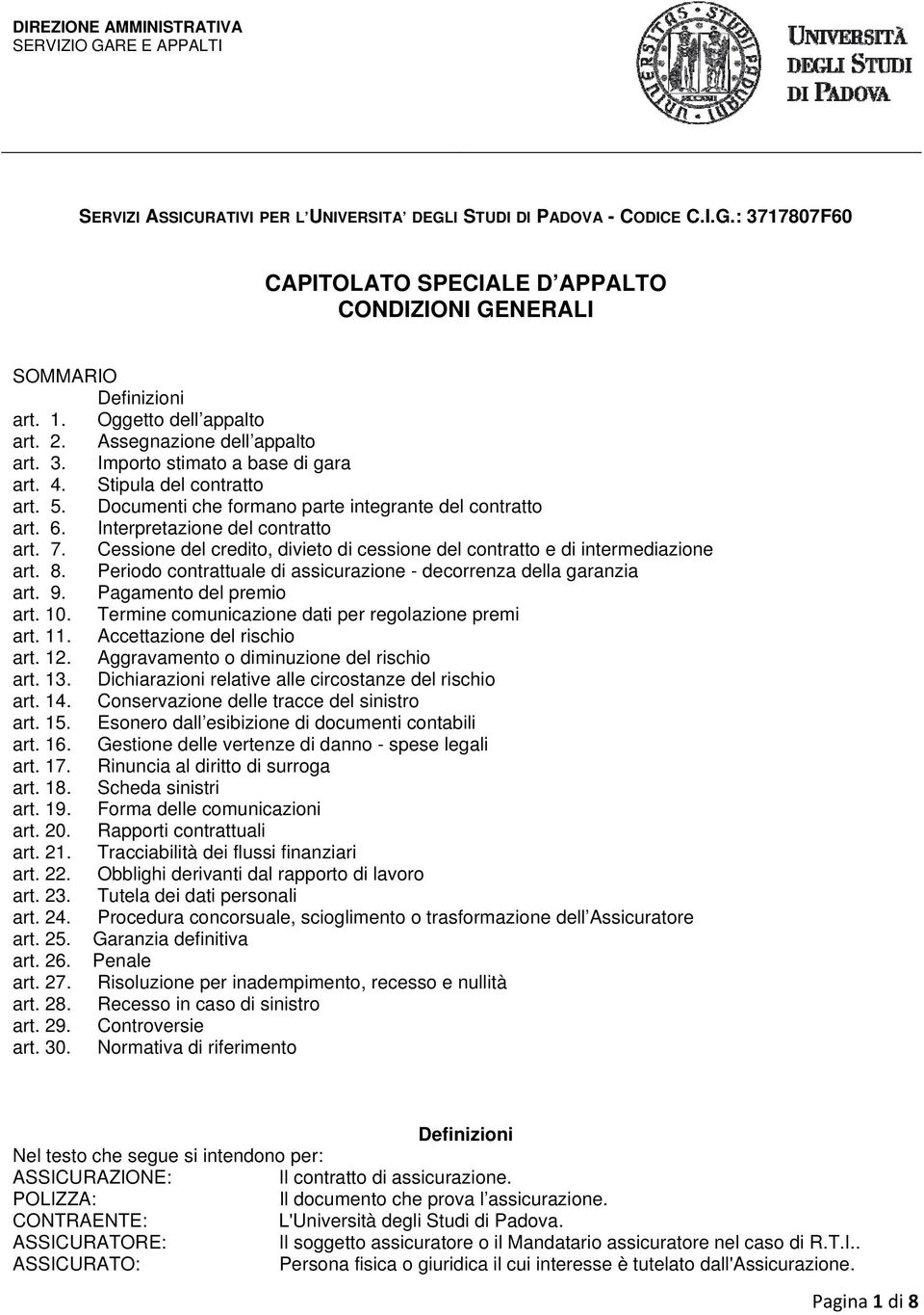 Interpretazione del contratto art. 7. Cessione del credito, divieto di cessione del contratto e di intermediazione art. 8. Periodo contrattuale di assicurazione - decorrenza della garanzia art. 9.