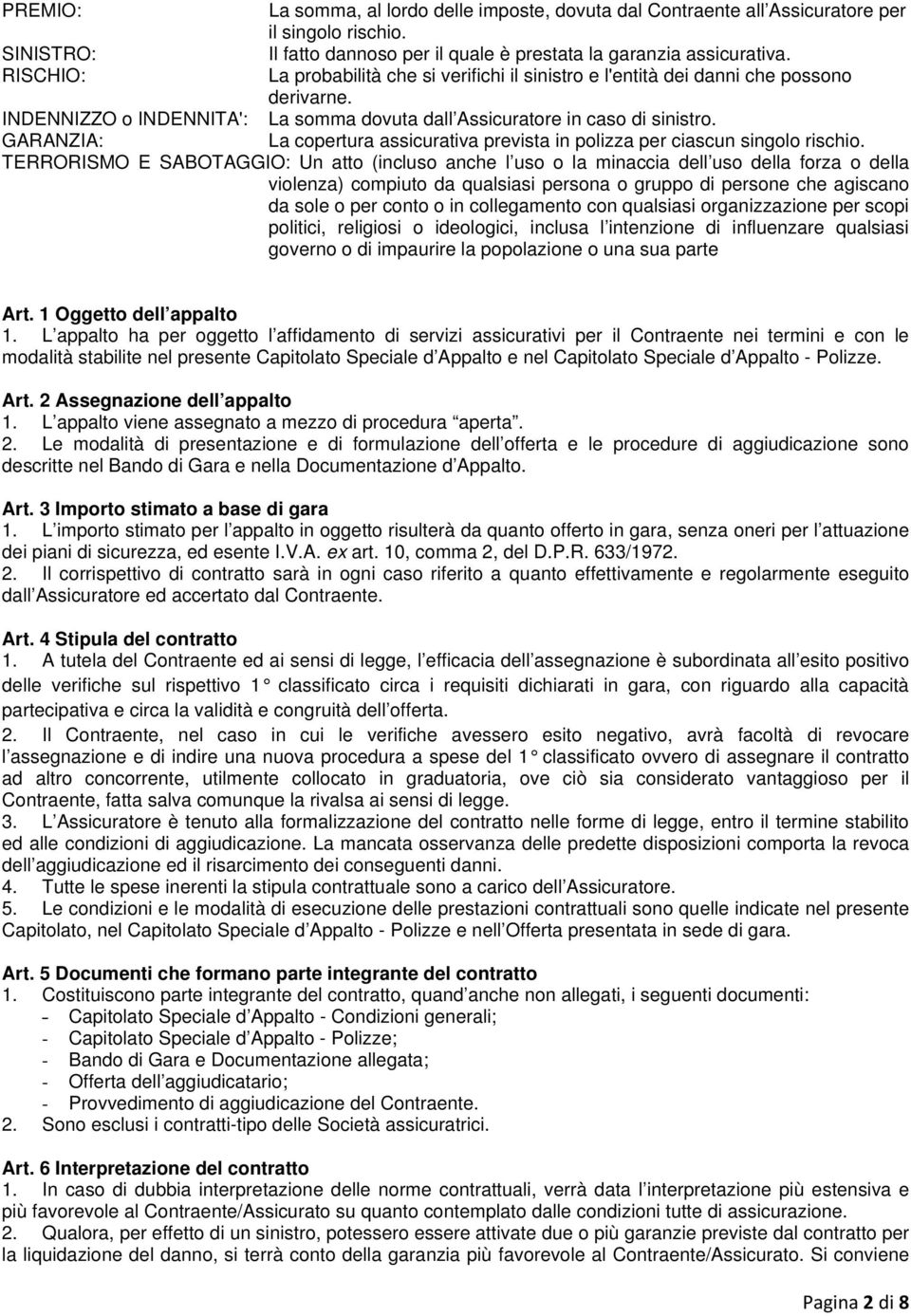 GARANZIA: La copertura assicurativa prevista in polizza per ciascun singolo rischio.