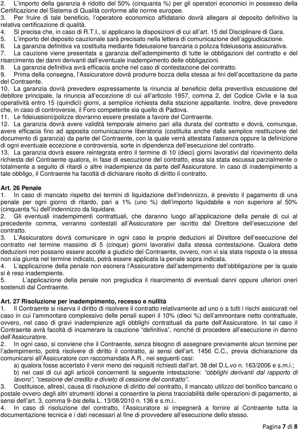 , si applicano la disposizioni di cui all art. 15 del Disciplinare di Gara. 5. L importo del deposito cauzionale sarà precisato nella lettera di comunicazione dell aggiudicazione. 6.