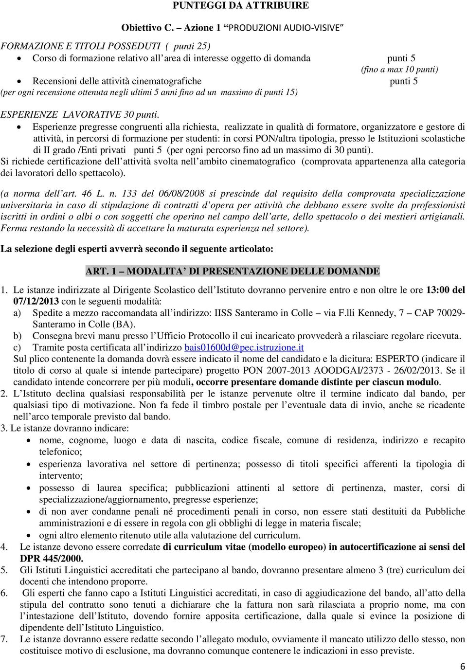 attività cinematografiche punti 5 (per ogni recensione ottenuta negli ultimi 5 anni fino ad un massimo di punti 15) ESPERIENZE LAVORATIVE 30 punti.