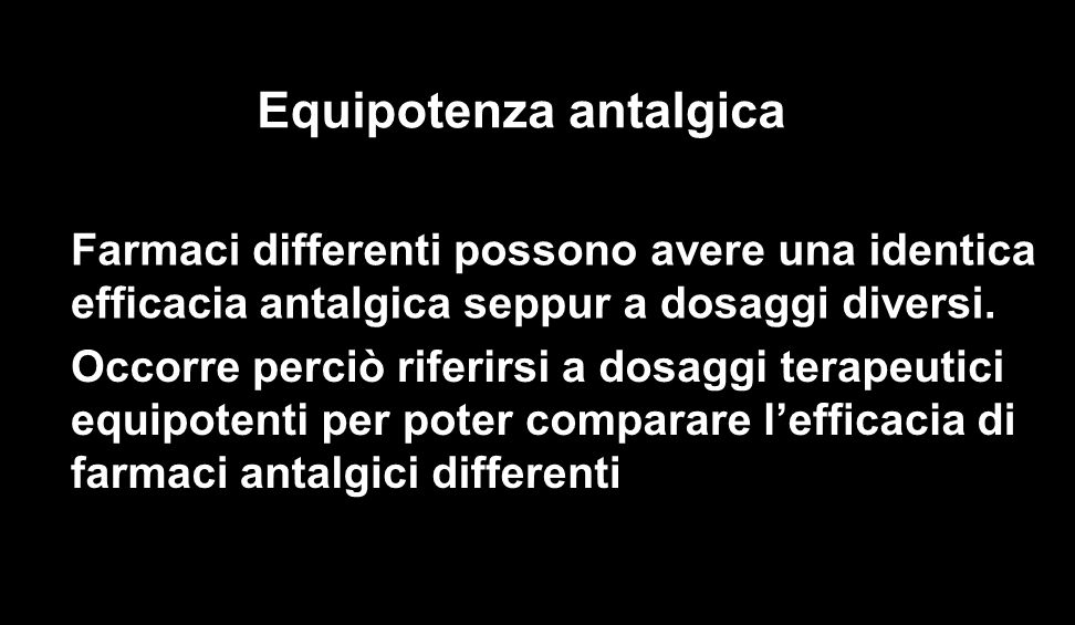 Approccio farmacologico Equipotenza antalgica Farmaci differenti possono avere una identica efficacia antalgica seppur a dosaggi