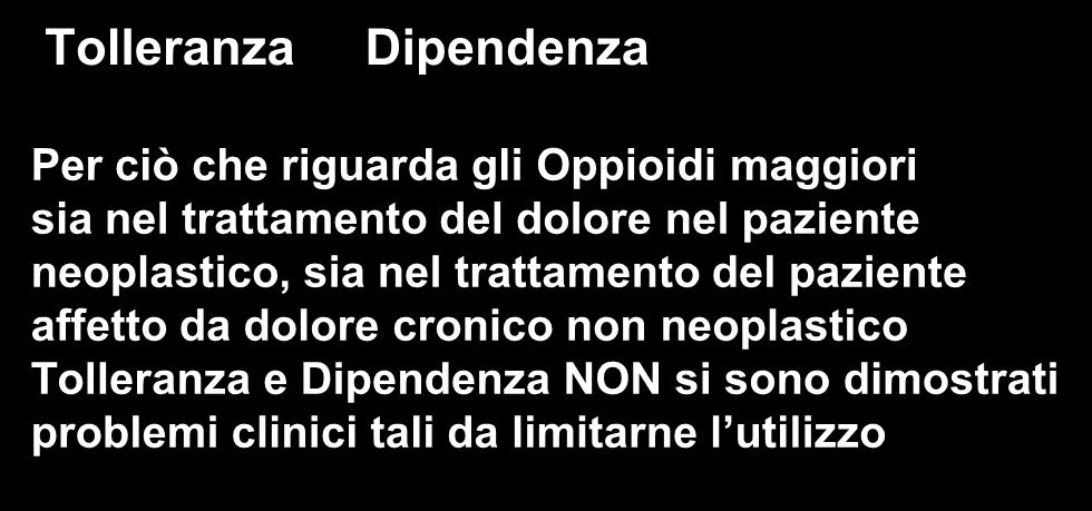 Approccio farmacologico Tolleranza Dipendenza Per ciò che riguarda gli Oppioidi maggiori sia nel trattamento del dolore nel paziente neoplastico, sia nel