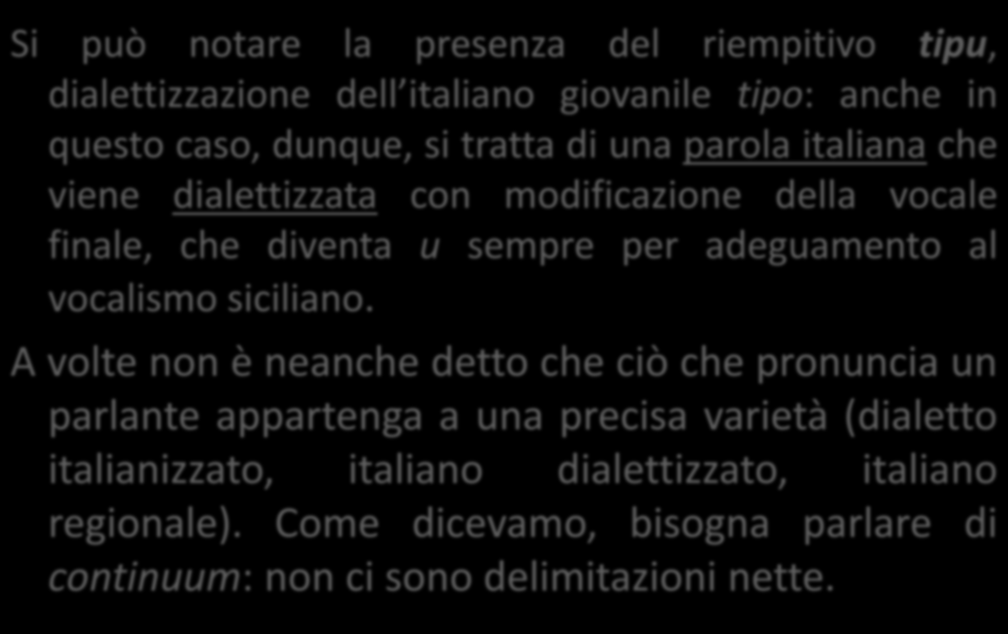 Sempre nella stessa inchiesta Si può notare la presenza del riempitivo tipu, dialettizzazione dell italiano giovanile tipo: anche in questo caso, dunque, si tratta di una parola italiana che viene