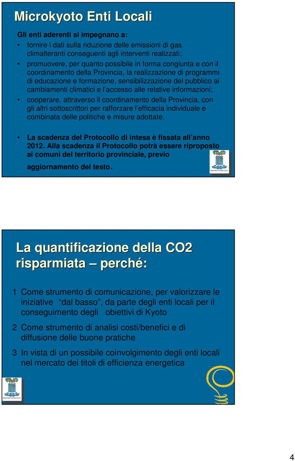 informazioni; cooperare, attraverso il coordinamento della Provincia, con gli altri sottoscrittori per rafforzare l efficacia individuale e combinata delle politiche e misure adottate.