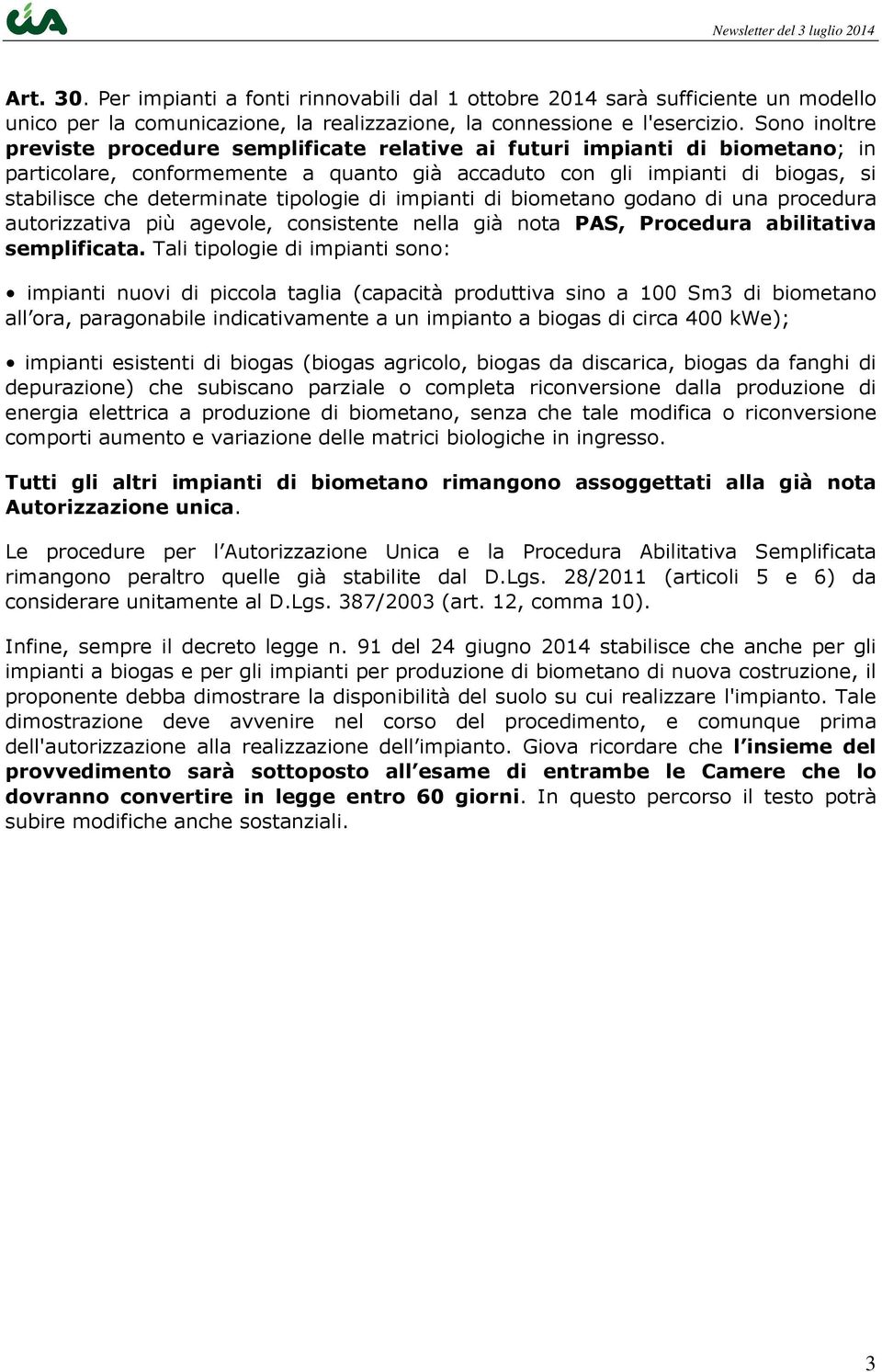 tipologie di impianti di biometano godano di una procedura autorizzativa più agevole, consistente nella già nota PAS, Procedura abilitativa semplificata.