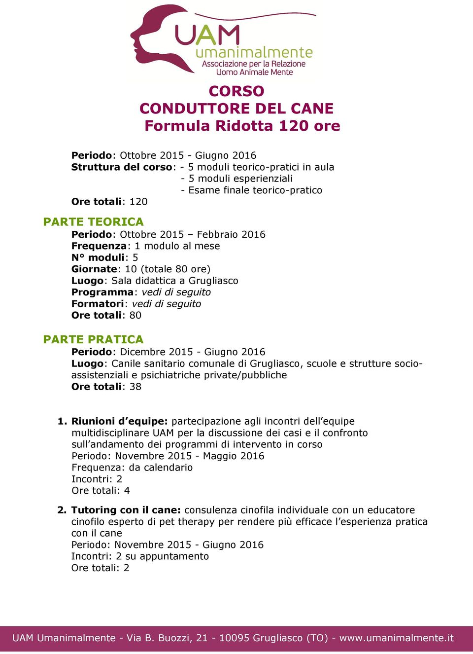 Formatori: vedi di seguito Ore totali: 80 PARTE PRATICA Periodo: Dicembre 2015 - Giugno 2016 Luogo: Canile sanitario comunale di Grugliasco, scuole e strutture socioassistenziali e psichiatriche