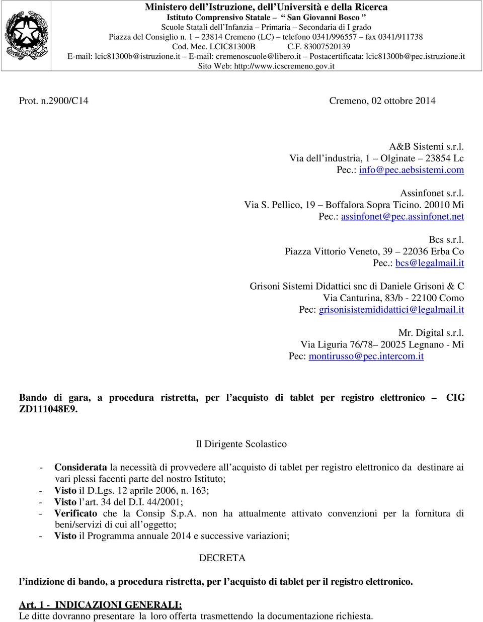 it Grisoni Sistemi Didattici snc di Daniele Grisoni & C Via Canturina, 83/b - 22100 Como Pec: grisonisistemididattici@legalmail.it Mr. Digital s.r.l. Via Liguria 76/78 20025 Legnano - Mi Pec: montirusso@pec.