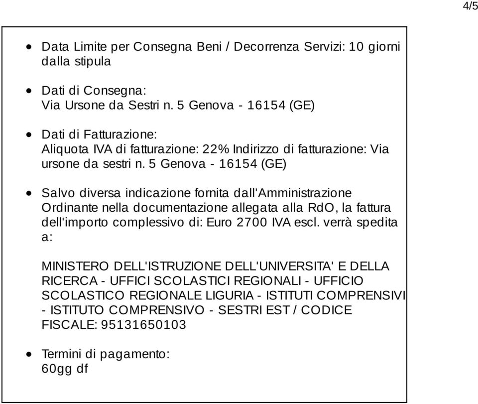 5 Genova - 16154 (GE) Salvo diversa indicazione fornita dall'amministrazione Ordinante nella documentazione allegata alla RdO, la fattura dell'importo complessivo di: Euro