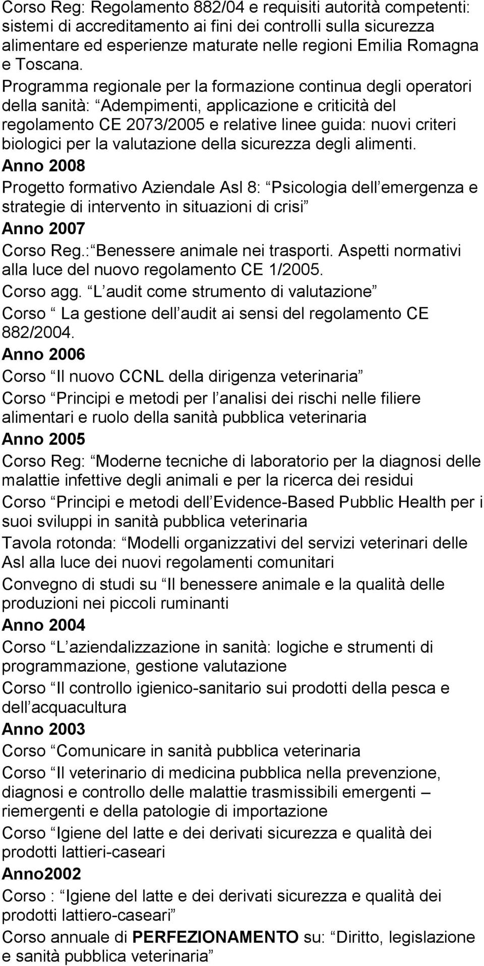 valutazione della sicurezza degli alimenti. Anno 2008 Progetto formativo Aziendale Asl 8: Psicologia dell emergenza e strategie di intervento in situazioni di crisi Anno 2007 Corso Reg.