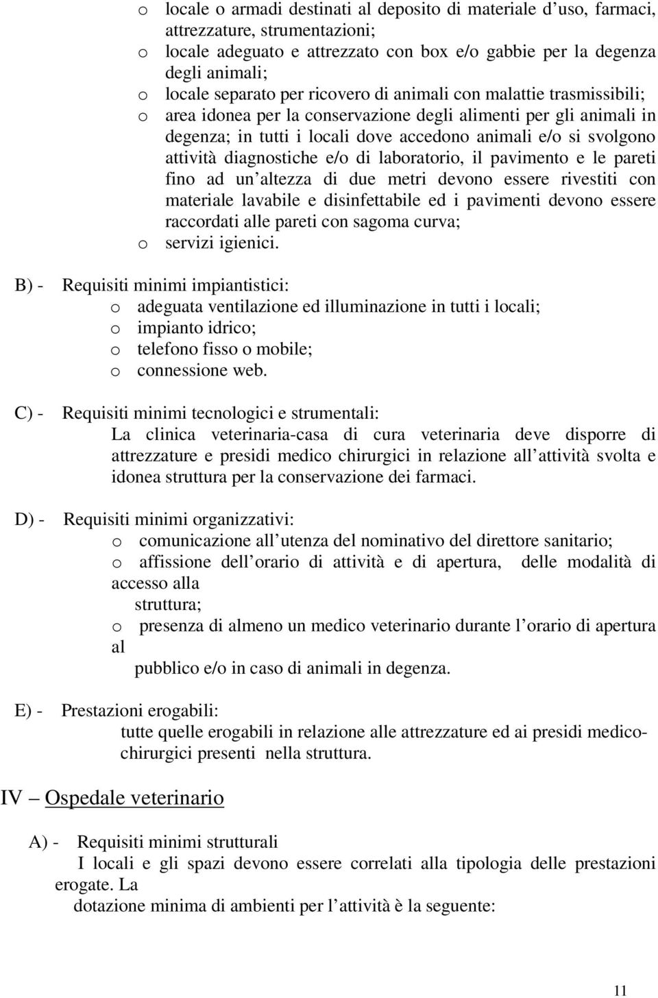 diagnostiche e/o di laboratorio, il pavimento e le pareti fino ad un altezza di due metri devono essere rivestiti con materiale lavabile e disinfettabile ed i pavimenti devono essere raccordati alle