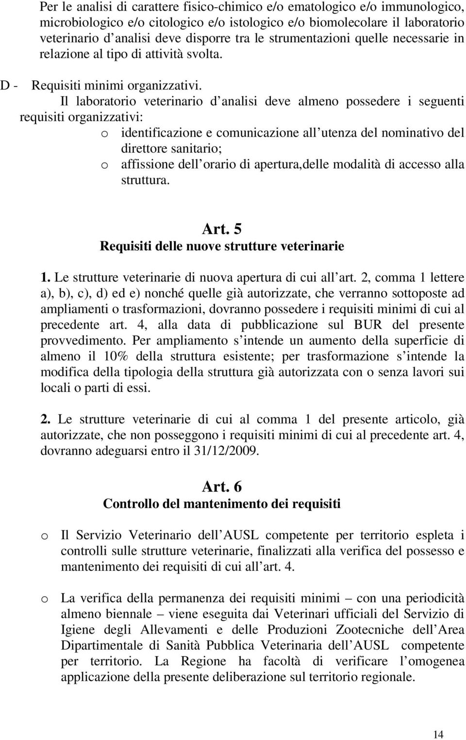 Il laboratorio veterinario d analisi deve almeno possedere i seguenti requisiti organizzativi: o identificazione e comunicazione all utenza del nominativo del direttore sanitario; o affissione dell