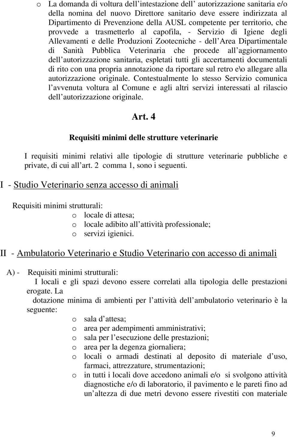 aggiornamento dell autorizzazione sanitaria, espletati tutti gli accertamenti documentali di rito con una propria annotazione da riportare sul retro e\o allegare alla autorizzazione originale.