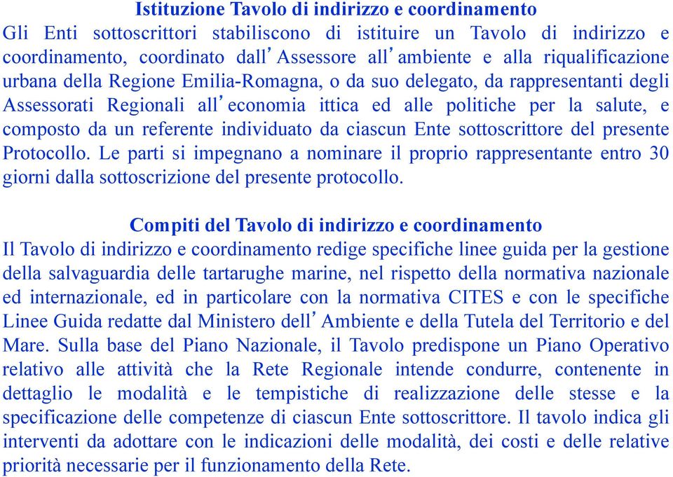 individuato da ciascun Ente sottoscrittore del presente Protocollo. Le parti si impegnano a nominare il proprio rappresentante entro 30 giorni dalla sottoscrizione del presente protocollo.