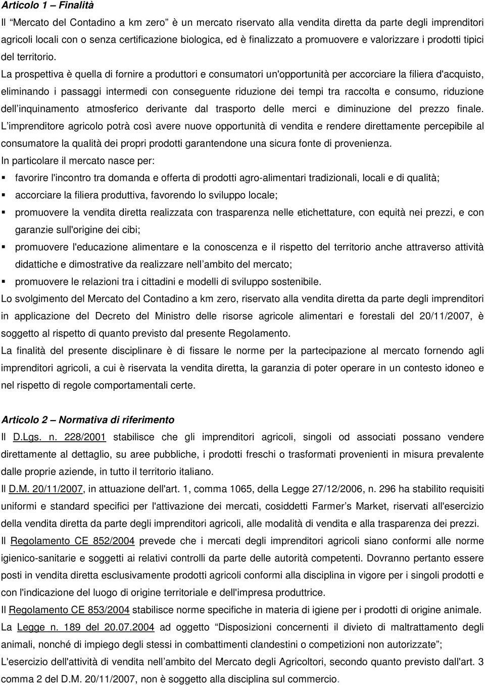 La prospettiva è quella di fornire a produttori e consumatori un'opportunità per accorciare la filiera d'acquisto, eliminando i passaggi intermedi con conseguente riduzione dei tempi tra raccolta e