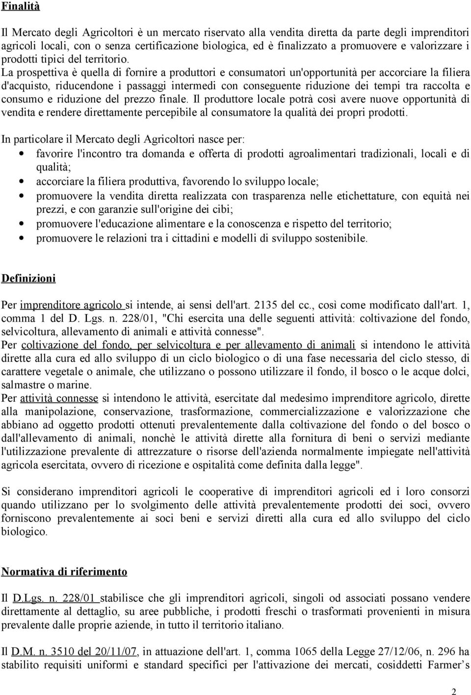 La prospettiva è quella di fornire a produttori e consumatori un'opportunità per accorciare la filiera d'acquisto, riducendone i passaggi intermedi con conseguente riduzione dei tempi tra raccolta e