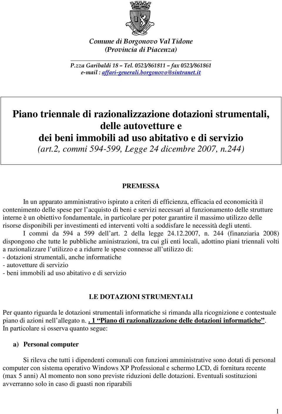 244) PREMESSA In un apparato amministrativo ispirato a criteri di efficienza, efficacia ed economicità il contenimento delle spese per l acquisto di beni e servizi necessari al funzionamento delle